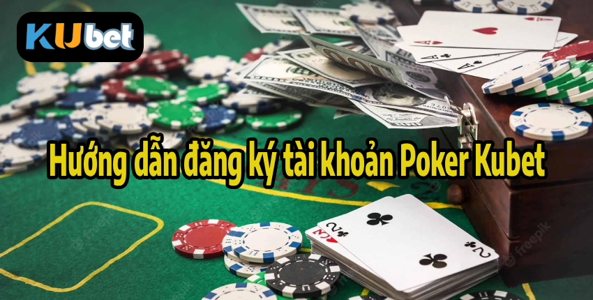 Hướng dẫn đăng ký tài khoản Poker Kubet