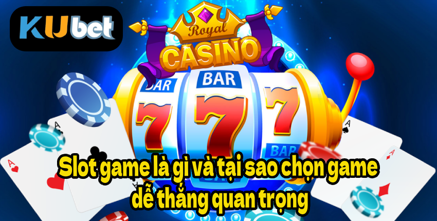 Slot game là gì và tại sao chọn game dễ thắng quan trọng
