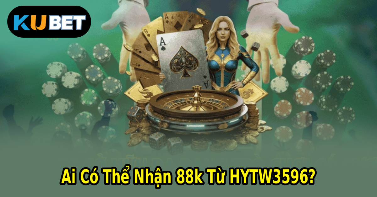 Ai Có Thể Nhận 88k Từ HYTW3596?
